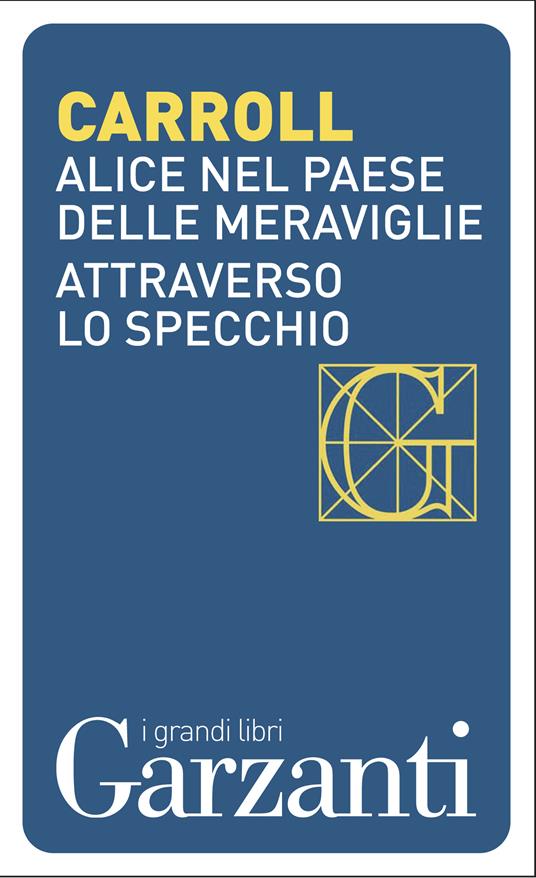 Alice nel paese delle meraviglie-Attraverso lo specchio - Lewis Carroll -  Libro - Garzanti - I grandi libri | IBS