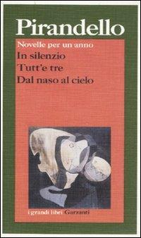 Novelle per un anno: In silenzio-Tutt'e tre-Dal naso al cielo - Luigi  Pirandello - Libro - Garzanti - I grandi libri | IBS