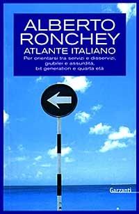 Atlante italiano. Per orientarsi tra servizi e disservizi, giubilei e assurdità, bit generation e quarta età - Alberto Ronchey - copertina