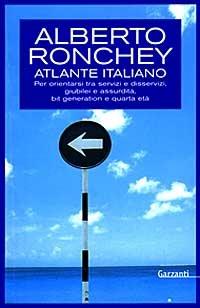 Atlante italiano. Per orientarsi tra servizi e disservizi, giubilei e assurdità, bit generation e quarta età - Alberto Ronchey - 2