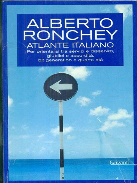 Atlante italiano. Per orientarsi tra servizi e disservizi, giubilei e assurdità, bit generation e quarta età - Alberto Ronchey - copertina