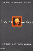 Il volto di Van Gogh. Il folle, l'artista, l'uomo