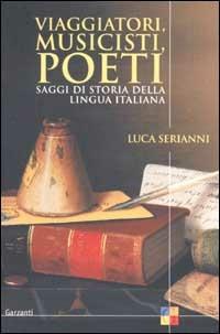 Viaggiatori, musicisti, poeti. Saggi di storia della lingua italiana - Luca Serianni - copertina