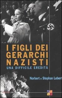 I figli dei gerarchi nazisti. Una difficile eredità - Norbert Lebert,Stephan Lebert - copertina