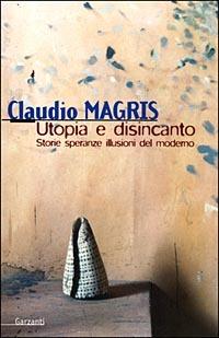 Utopia e disincanto. Saggi 1974-1998. Storie, speranze, illusioni del Moderno - Claudio Magris - copertina