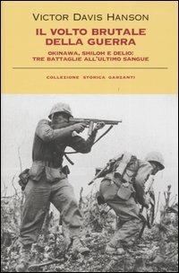 Il volto brutale della guerra. Okinawa, Shiloh e Delio: tre battaglie all'ultimo sangue - Victor Davis Hanson - copertina