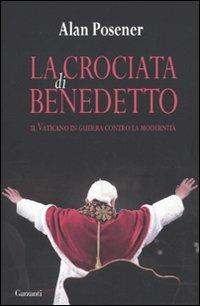 La crociata di Benedetto. Il Vaticano in guerra contro la modernità - Alan Posener - copertina