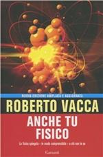 Anche tu fisico. La fisica spiegata in modo comprensibile a chi non la sa