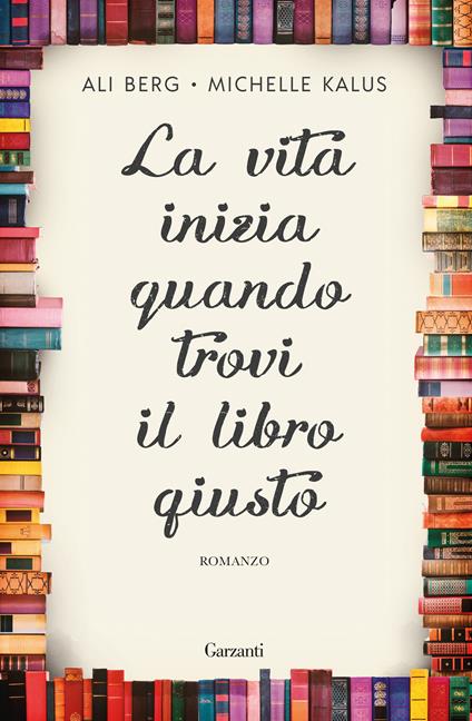 La vita inizia quando trovi il libro giusto - Ali Berg - Michelle Kalus - -  Libro - Garzanti - Narratori moderni