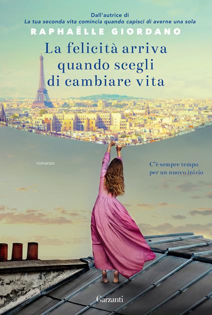 La felicità arriva quando scegli di cambiare vita - Raphaëlle Giordano - copertina