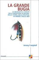 La grande bugia. La necessità e l'utilità della menzogna in natura, nella storia, nella politica, in amore e nelle arti - Jeremy Campbell - copertina