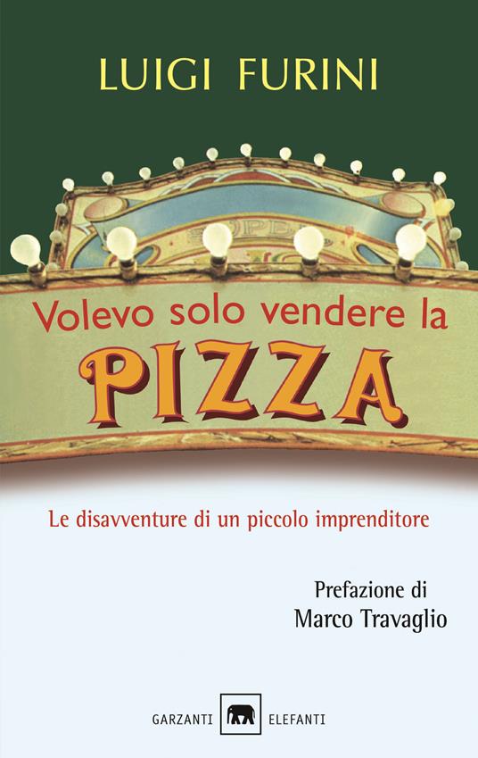 Volevo solo vendere la pizza. Le disavventure di un piccolo imprenditore. Nuova ediz. - Luigi Furini - copertina