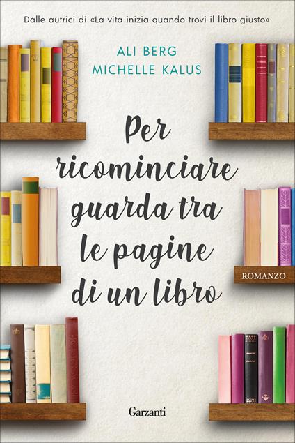 Per ricominciare guarda tra le pagine di un libro - Ali Berg - Michelle  Kalus - - Libro - Garzanti - Narratori moderni