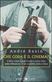 Che cosa è il cinema? Il film come opera d'arte e come mito nella riflessione di un maestro della critica - André Bazin - copertina