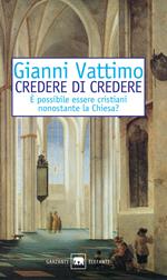 Credere di credere. È possibile essere cristiani nonostante la chiesa?