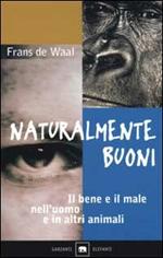 Naturalmente buoni. Il bene e il male nell'uomo e in altri animali