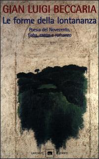 Le forme della lontananza. La variazione e l'identico nella letteratura colta e popolare. Poesia del Novecento, fiaba, canto e romanzo. - Gian Luigi Beccaria - copertina