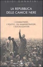 La repubblica delle camicie nere. I combattenti, i politici, gli amministratori, i socializzatori