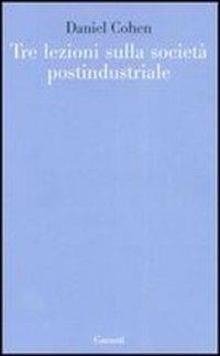 Tre lezioni sulla società postindustriale - Daniel Cohen - copertina