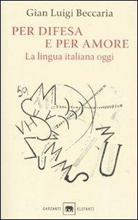 Per difesa e per amore. La lingua italiana oggi - Gian Luigi Beccaria - copertina