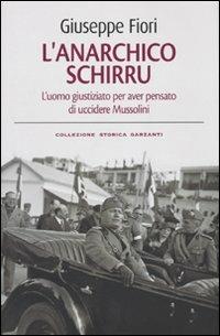L' anarchico Schirru. L'uomo giustiziato per aver pensato di uccidere Mussolini - Giuseppe Fiori - copertina