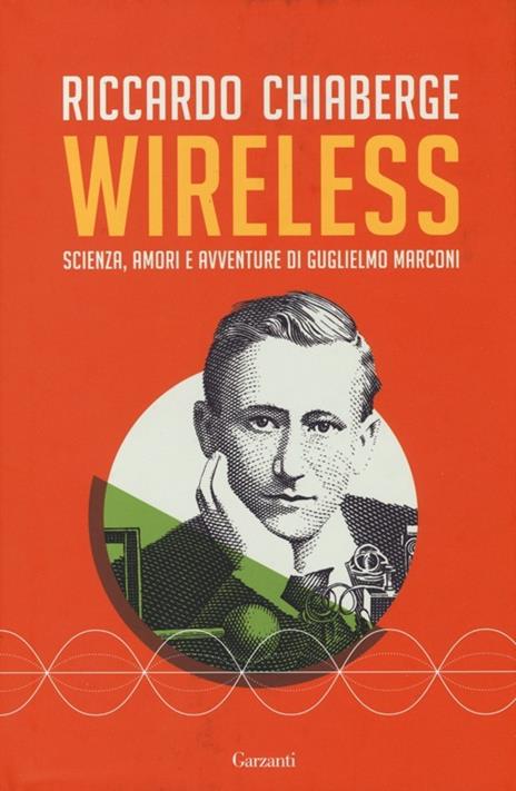 Wireless. Scienza, amori e avventure di Guglielmo Marconi - Riccardo Chiaberge - copertina