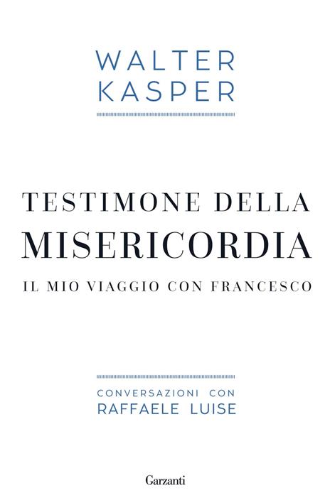 Testimone della misericordia. Il mio viaggio con Francesco. Conversazioni con Raffaele Luise - Walter Kasper,Raffaele Luise - copertina