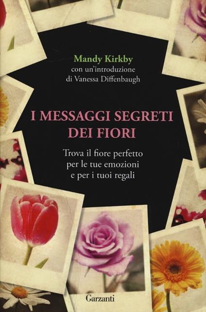 I messaggi segreti dei fiori. Trova il fiore perfetto per le tue emozioni e per i tuoi regali - Mandy Kirkby - copertina