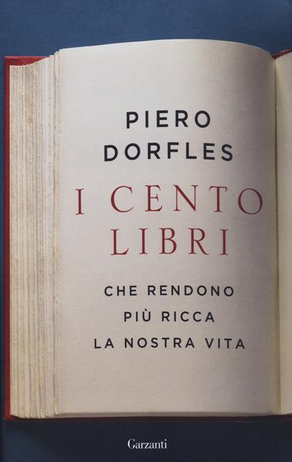 I cento libri che rendono più ricca la nostra vita - Piero Dorfles - Libro  - Garzanti - Saggi | IBS