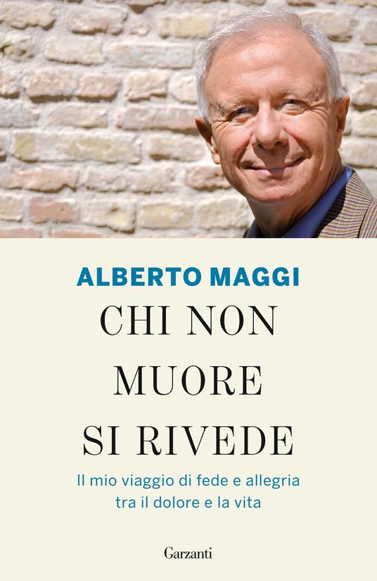 Chi non muore si rivede. Il mio viaggio di fede e allegria tra il dolore e la vita - Alberto Maggi - copertina