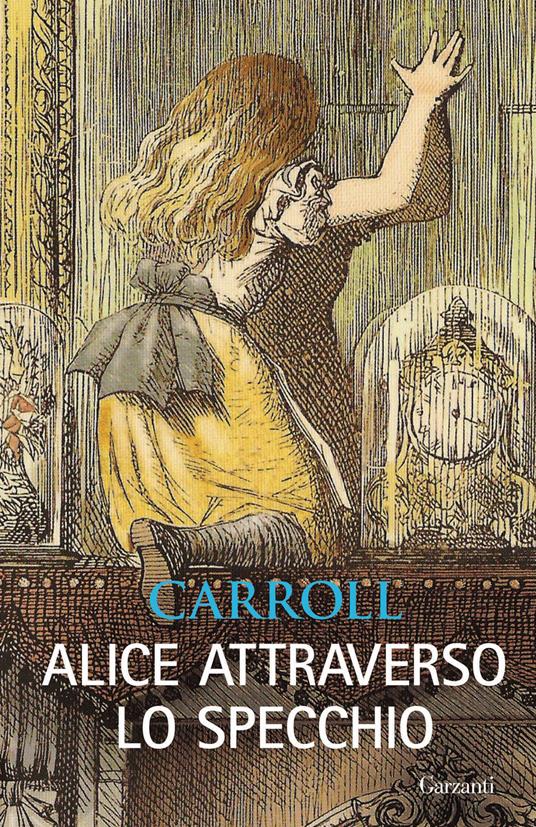 Alice attraverso lo specchio - Lewis Carroll - Libro - Garzanti - I grandi  libri | IBS