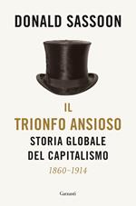 Il trionfo ansioso. Storia globale del capitalismo