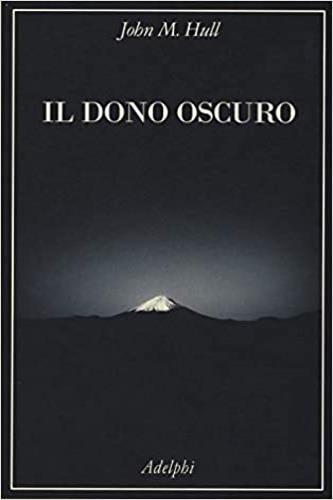 Il dono oscuro. Nel mondo di chi non vede - John M. Hull - 2