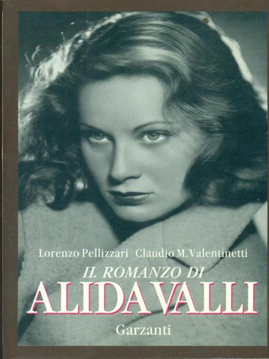 Il romanzo di Alida Valli. Storie, film e altre apparizioni della signora del cinema italiano - Lorenzo Pellizzari,Claudio M. Valentinetti - 2