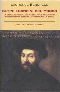 Oltre i confini del mondo. La storia di Ferdinando Magellano e della prima straordinaria circumnavigazione della terra - Laurence Bergreen - copertina