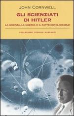 Gli scienziati di Hitler. La scienza, la guerra e il patto con il diavolo