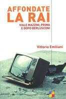 Affondate la Rai. Viale Mazzini, prima e dopo Berlusconi - Vittorio Emiliani - copertina