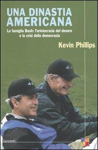 Una dinastia americana. La famiglia Bush: l'aristocrazia del denaro e la crisi della democrazia - Kevin Phillips - copertina