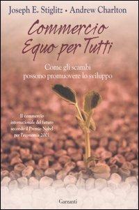 Commercio equo per tutti. Come gli scambi possono promouovere lo sviluppo - Joseph E. Stiglitz,Andrew Charlton - copertina