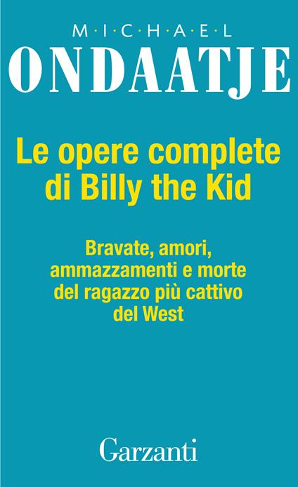 Le opere complete di Billy the Kid. Bravate, amori, ammazzamenti e morte del ragazzo più cattivo del West - Michael Ondaatje,Ottavio Fatica,Giovanna Granato - ebook