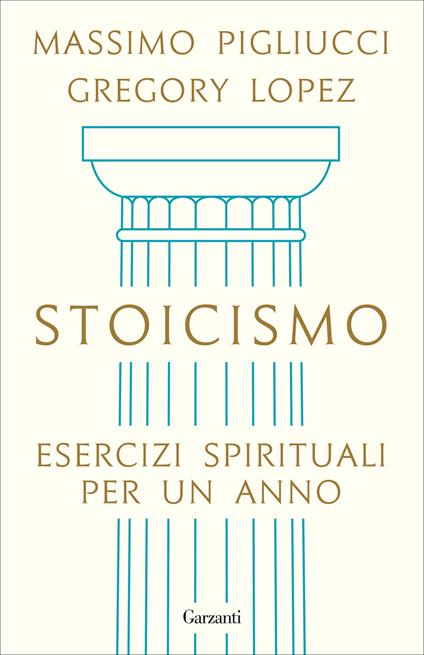 Stoicismo. Esercizi spirituali per un anno - Massimo Pigliucci,Gregory Lopez - copertina