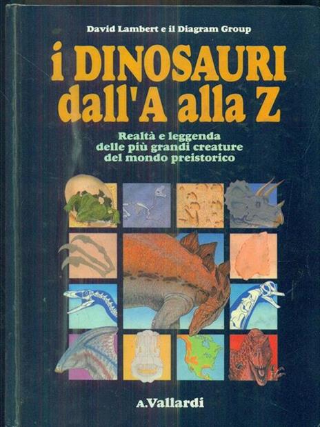 I dinosauri dall'A alla Z. Realtà e leggenda delle più grandi creature del mondo preistorico - copertina
