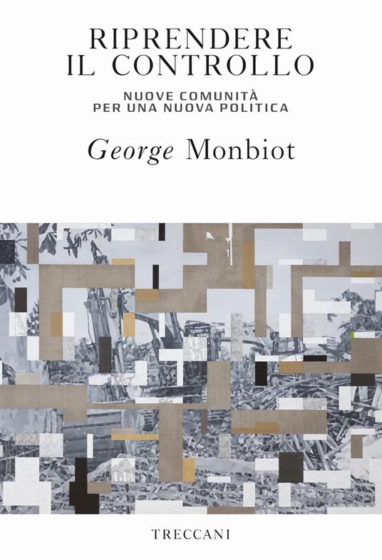 Riprendere il controllo. Nuove comunità per una nuova politica - George Monbiot - copertina