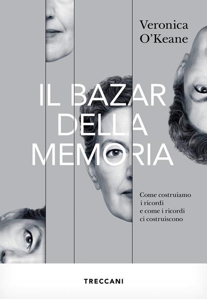 Il bazar della memoria. Come costruiamo i ricordi e come i ricordi ci costruiscono - Veronica O'Keane - copertina