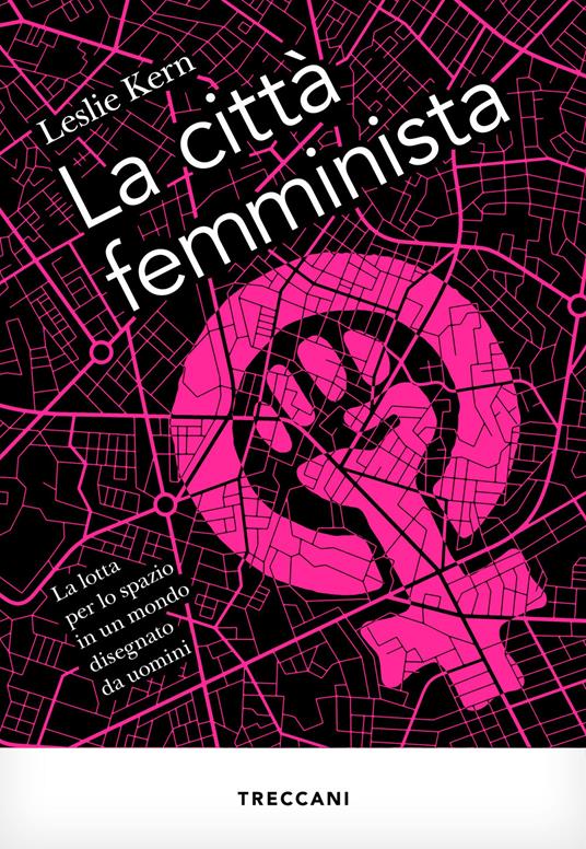 La città femminista. La lotta per lo spazio in un mondo disegnato da uomini. Nuova ediz. - Leslie Kern - copertina