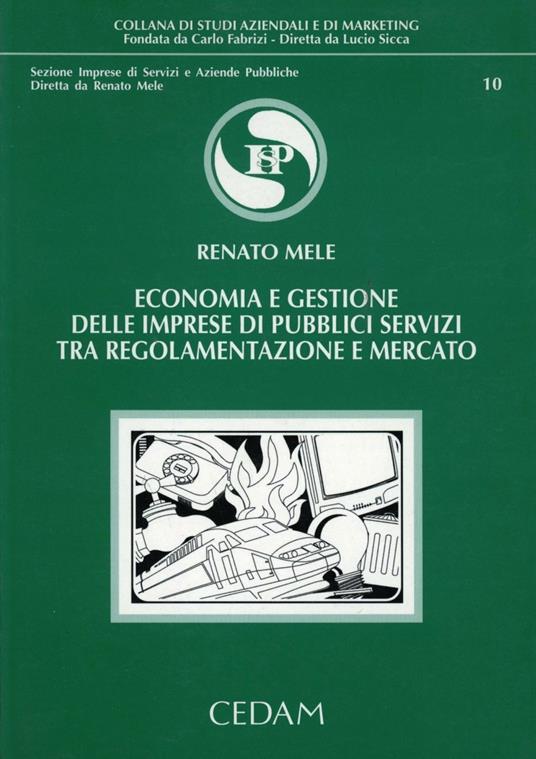 Economia e gestione delle imprese di pubblici servizi tra regolamentazione e mercato - Renato Mele - copertina