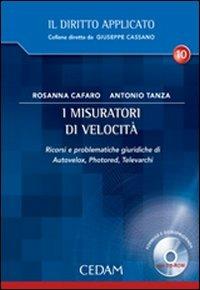 I misuratori di velocità. Ricorsi e problematiche giuridiche di autovelox, photored, televarchi. Con CD-ROM - Rosanna Cafaro,Antonio Tanza - copertina