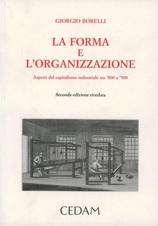 La forma e l'organizzazione. Aspetti del capitalismo industriale tra '800 e '900 - Giorgio Borelli - copertina