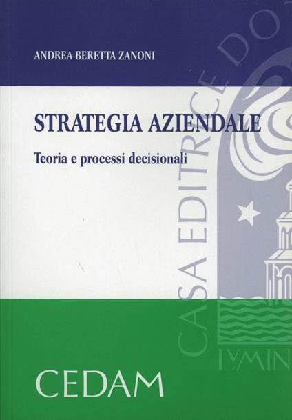 Strategia aziendale. Teoria e processi decisionali - Andrea Beretta Zanoni - copertina