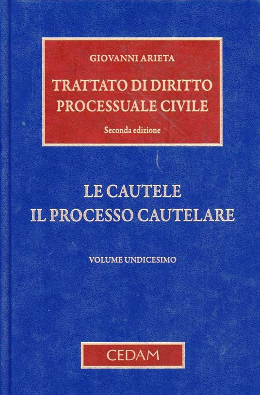 Trattato di diritto processuale civile. Vol. 11: Le cautele. Il processo  cautelare. - Giovanni Arieta - Libro - CEDAM - | IBS